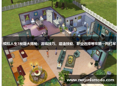 模拟人生3秘籍大揭秘:游戏技巧、建造技能、职业选择等攻略一网打尽 模拟人生3秘籍大揭秘:游戏技巧、建造技能、职业选择等攻略一网打尽